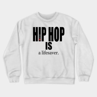 I AM HIP HOP - HIP HOP IS a lifesaver (BLK LETTER) Crewneck Sweatshirt